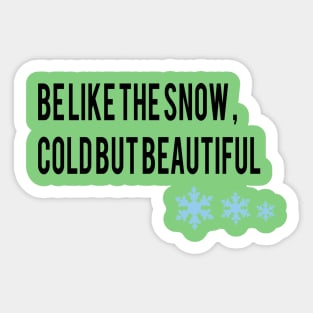 be like the snow , cold but beautiful Sticker